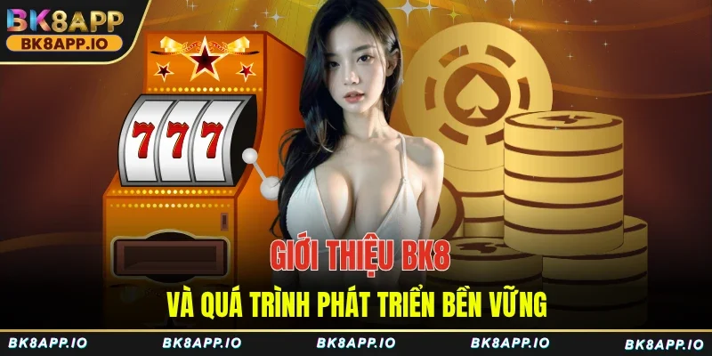 Giới thiệu BK8 và quá trình phát triển bền vững